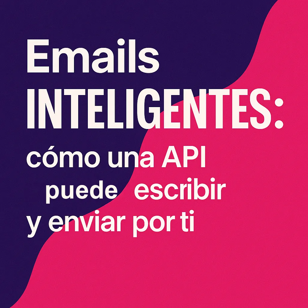 Emails inteligentes: cómo una API puede escribir y enviar por ti